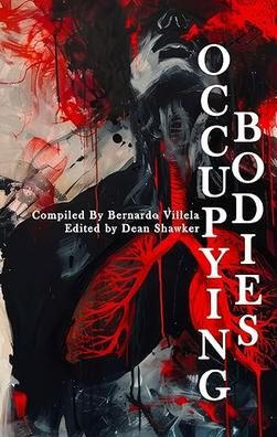 abstract cover of lungs and xrays and bones and teeth in a grey, black and red collage, the title "Occupying Bodies" running horizontally down the right hand side of the cover. The anthology is compiled by Bernardo Villela and edited by Dean Shawker. It is